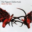 THE PIGEON DETECTIVES wait for me (c) Dance To The Radio/Cooperative Music/Rough Trade / Zum Vergrößern auf das Bild klicken