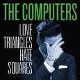 THE COMPUTERS: Love Triangles Hate Squares